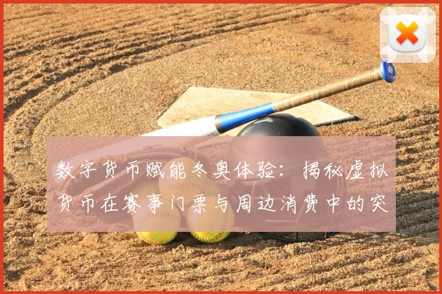 数字货币赋能冬奥体验：揭秘虚拟货币在赛事门票与周边消费中的突破